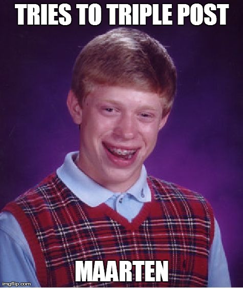 Bad Luck Brian Meme | TRIES TO TRIPLE POST MAARTEN | image tagged in memes,bad luck brian | made w/ Imgflip meme maker