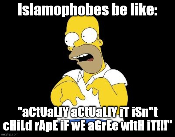 Islamophobic Trump Supporters Be Like | Islamophobes be like: "aCtUaLlY aCtUaLlY iT iSn"t cHiLd rApE iF wE aGrEe wItH iT!!!" | image tagged in look marge,islamophobia,donald trump,trump,trump supporters,pedophile | made w/ Imgflip meme maker