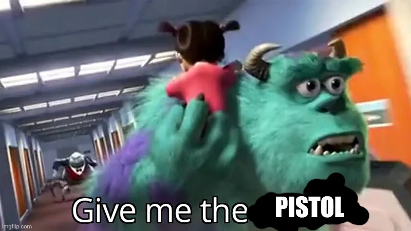 Pistol | image tagged in give me the child | made w/ Imgflip meme maker