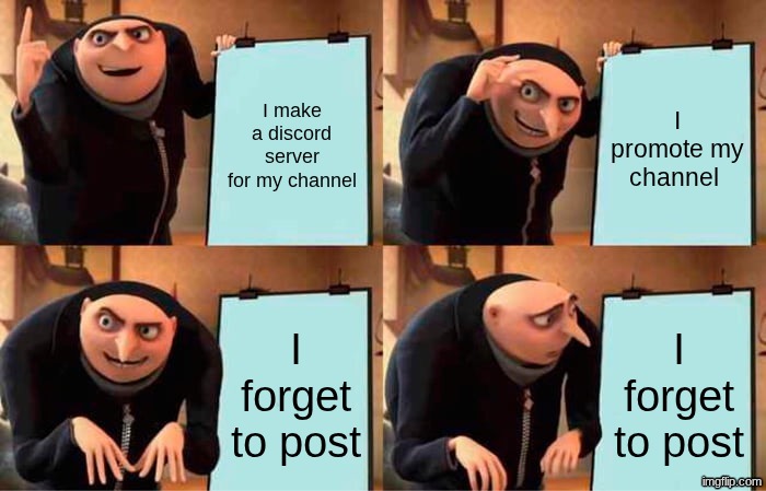 Redbrightink's the channel | I make a discord server for my channel; I promote my channel; I forget to post; I forget to post | image tagged in memes,gru's plan | made w/ Imgflip meme maker