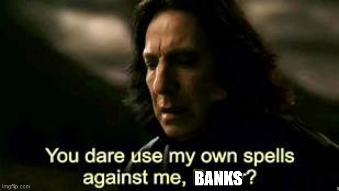 Banks starting to scam people with cryptocurrencies... | Banks | image tagged in snape meme | made w/ Imgflip meme maker