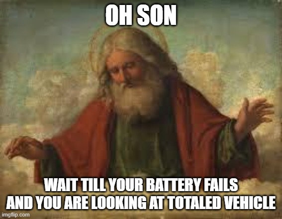 god | oh son; wait till your battery fails and you are looking at totaled vehicle | image tagged in god | made w/ Imgflip meme maker