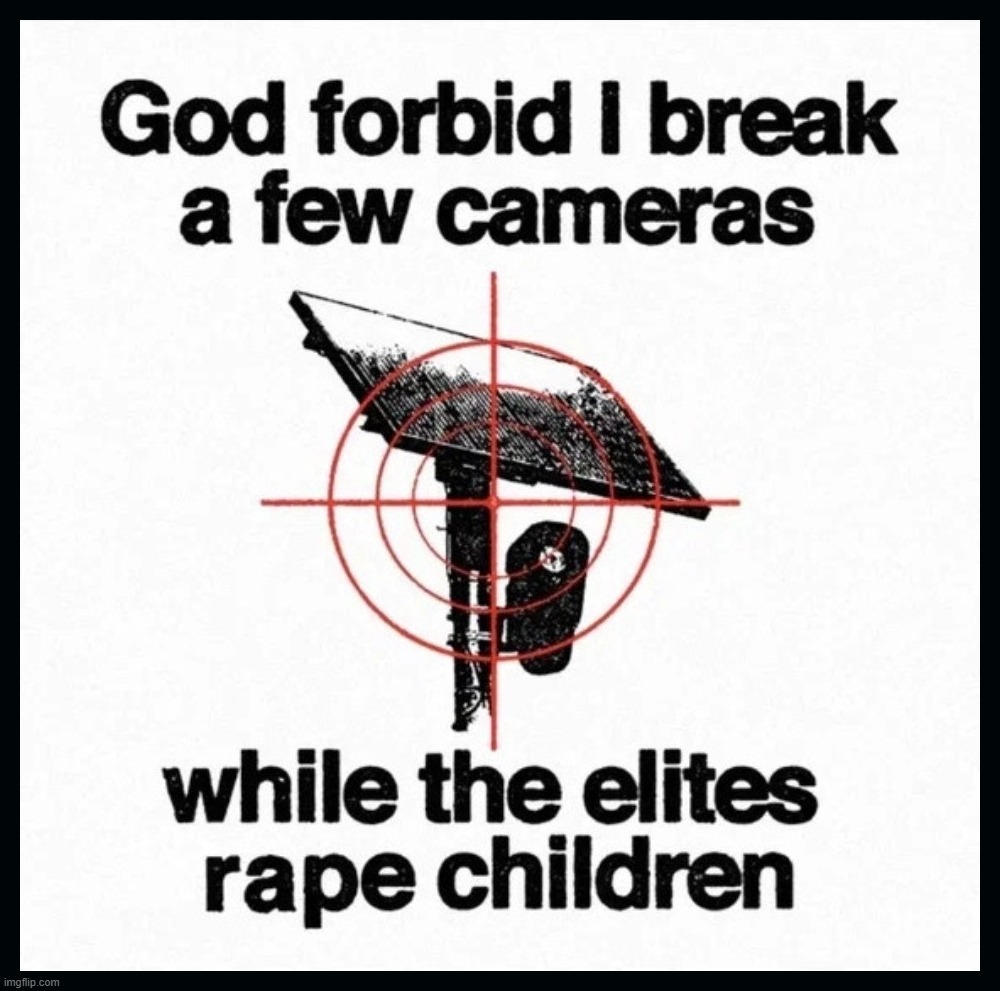 God forbid I break a few cameras while the elites rape our children. | image tagged in flock cameras,sniper elite headshot,elitist,imgflip big brother logo,big brother,george orwell | made w/ Imgflip meme maker