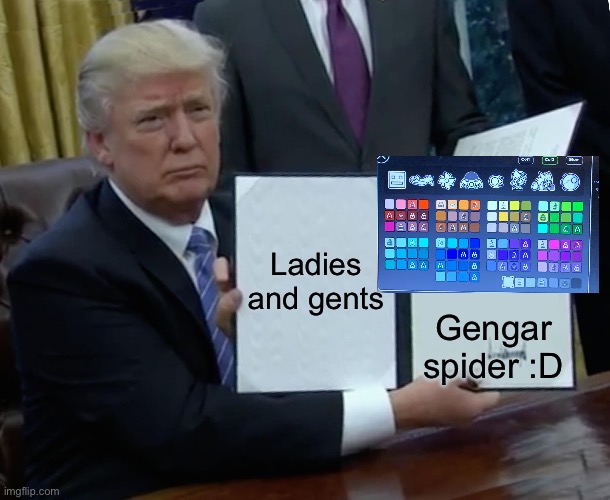 I finally have gengar spider yay :D | Ladies and gents; Gengar spider :D | image tagged in memes,trump bill signing | made w/ Imgflip meme maker