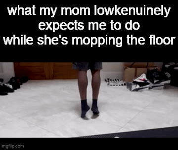 mopping the floor meme - Mum Expects Mid-Mop Levitation
