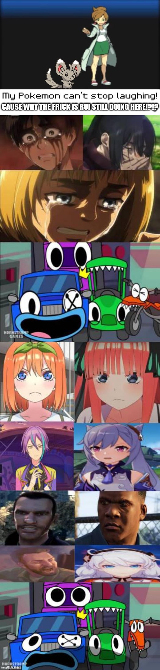 What The Helmans 2: Vehicles United | CAUSE WHY THE FRICK IS RUI STILL DOING HERE!?!? | image tagged in my pokemon can't stop laughing you are wrong dark mode | made w/ Imgflip meme maker