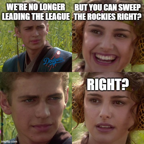 Man I hope | We're no longer leading the league; But you can sweep the Rockies right? Right? | image tagged in anakin padme 4 panel,memes,dodgers,rockies,sweep | made w/ Imgflip meme maker
