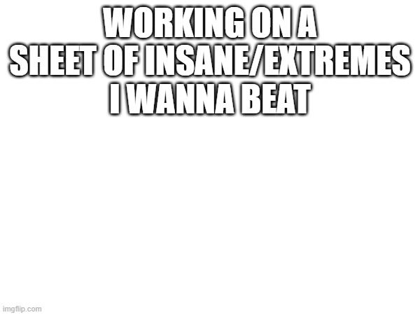 I mainly wanna beat more insane demons ngl :/ | working on a sheet of insane/extremes
I wanna beat | image tagged in acropolis has immense aura | made w/ Imgflip meme maker