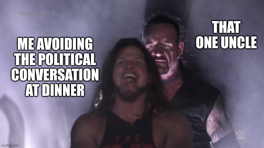 AJ Styles & Undertaker | That one uncle; Me avoiding the political conversation at dinner | image tagged in aj styles undertaker | made w/ Imgflip meme maker