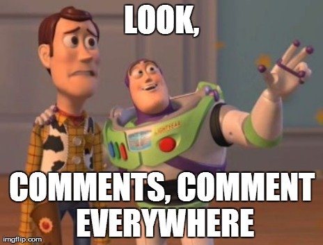 LOOK, COMMENTS, COMMENT EVERYWHERE | image tagged in memes,x x everywhere | made w/ Imgflip meme maker