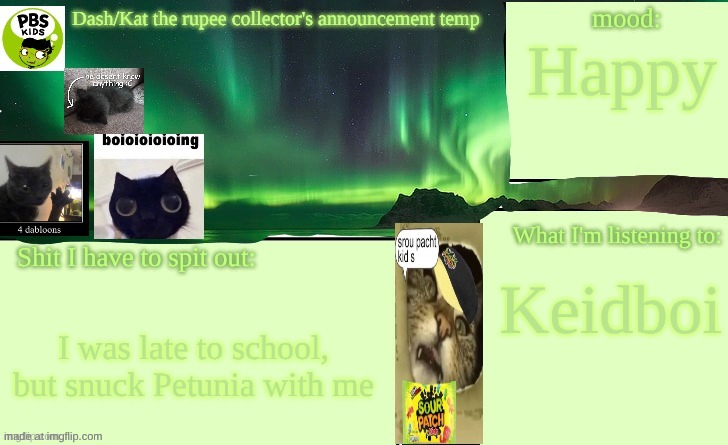 Kat The Rupee Collector's Annoucement Temp | Happy; Keidboi; I was late to school, but snuck Petunia with me | image tagged in kat the rupee collector's annoucement temp | made w/ Imgflip meme maker