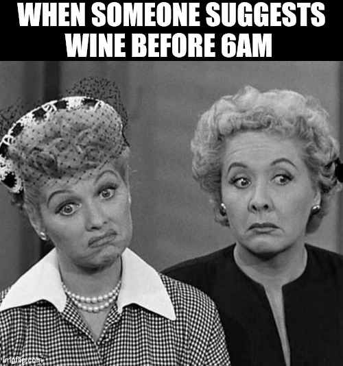 When Someone Suggests Wine Before 6am | When someone suggests
Wine before 6am | image tagged in chrisjoines1 | made w/ Imgflip meme maker