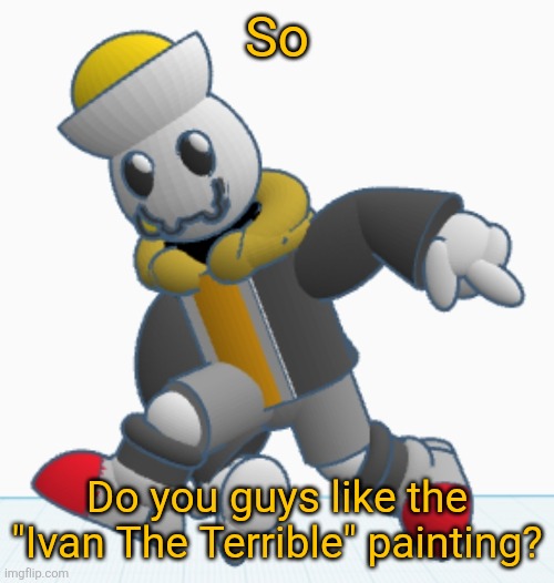 I like peggle | So; Do you guys like the "Ivan The Terrible" painting? | made w/ Imgflip meme maker