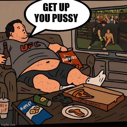 Watching UFC with your chopped uncle | get up you pussy | image tagged in ufc guy jpg,ufc,fat,obesity | made w/ Imgflip meme maker