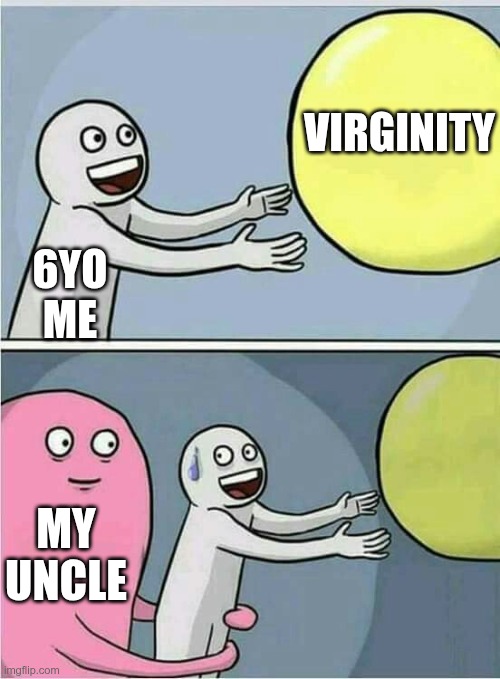 Out of reach | virginity; 6yo me; my uncle | image tagged in out of reach | made w/ Imgflip meme maker