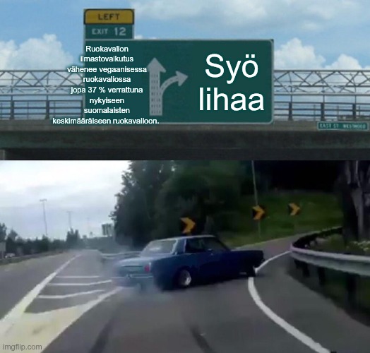 Left Exit 12 Off Ramp Meme | Ruokavalion ilmastovaikutus vähenee vegaanisessa ruokavaliossa jopa 37 % verrattuna nykyiseen suomalaisten keskimääräiseen ruokavalioon. Syö lihaa | image tagged in memes,left exit 12 off ramp | made w/ Imgflip meme maker