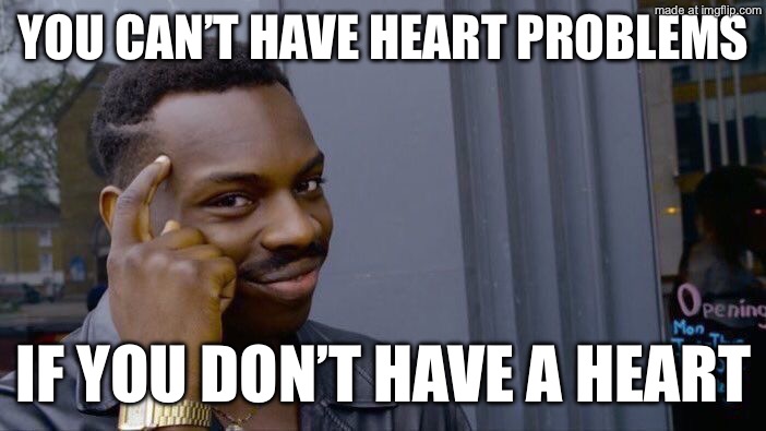 Roll Safe Think About It Meme | You can’t have heart problems; If you don’t have a heart | image tagged in memes,roll safe think about it | made w/ Imgflip meme maker