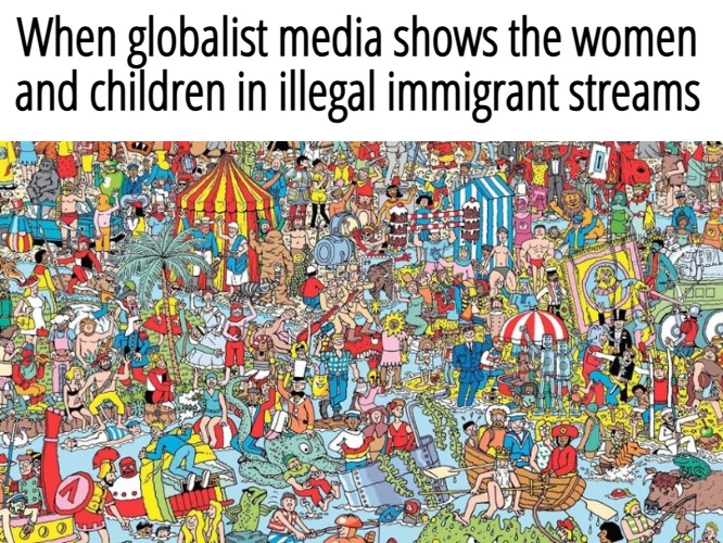 ... | When globalist media shows the women and children in illegal immigrant streams | image tagged in where's waldo,funny,illegal immigrants,liberal media,globalism | made w/ Imgflip meme maker