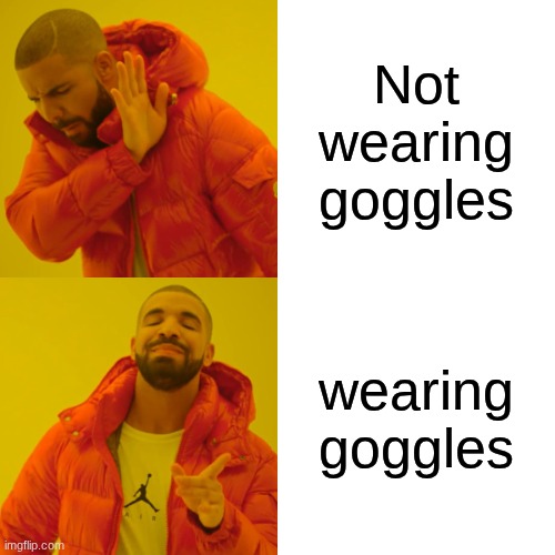 Safety Meme | Not wearing goggles; wearing goggles | image tagged in memes,drake hotline bling | made w/ Imgflip meme maker