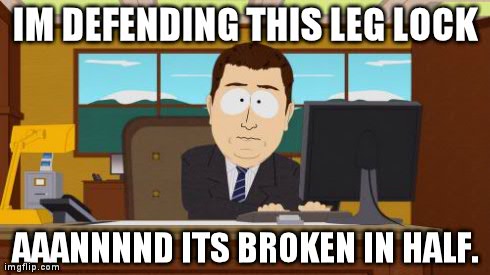Aaaaand Its Gone Meme | IM DEFENDING THIS LEG LOCK AAANNNND ITS BROKEN IN HALF. | image tagged in memes,aaaaand its gone | made w/ Imgflip meme maker