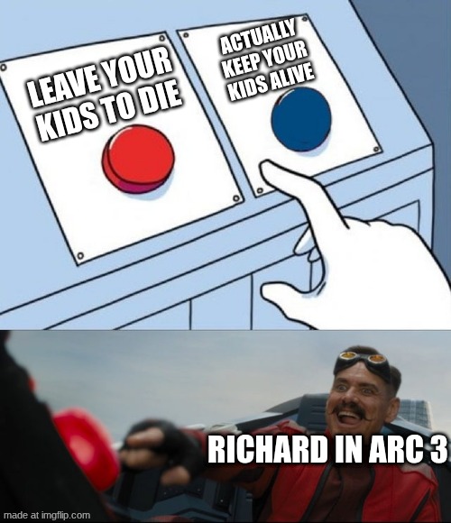 This is the main villain in my webseries Dimension Break's 3rd Arc: The Family Arc, Richard. Father of Seibow(The Main Character | actually keep your kids alive; leave your kids to die; Richard in arc 3 | image tagged in robotnik button | made w/ Imgflip meme maker
