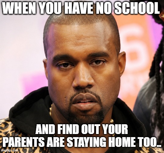 that feeling! | When you have no school; and find out your parents are staying home too.. | image tagged in memes | made w/ Imgflip meme maker