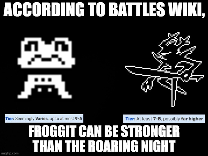 confusing | according to battles wiki, froggit can be stronger than the roaring night | image tagged in blck | made w/ Imgflip meme maker