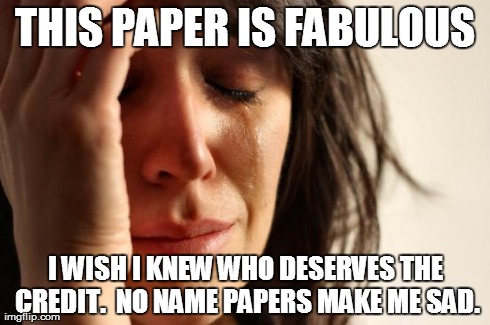First World Problems Meme | THIS PAPER IS FABULOUS I WISH I KNEW WHO DESERVES THE CREDIT.  NO NAME PAPERS MAKE ME SAD. | image tagged in memes,first world problems | made w/ Imgflip meme maker