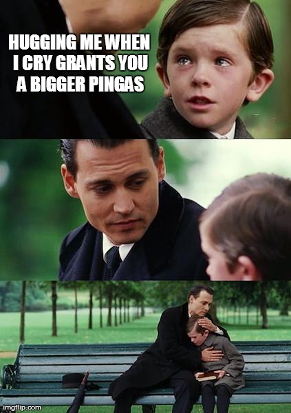 Finding Neverland | HUGGING ME WHEN I CRY GRANTS YOU A BIGGER PINGAS | image tagged in memes,finding neverland | made w/ Imgflip meme maker