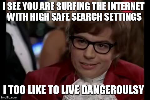 overprotective powers | I SEE YOU ARE SURFING THE INTERNET WITH HIGH SAFE SEARCH SETTINGS I TOO LIKE TO LIVE DANGEROULSY | image tagged in memes,i too like to live dangerously | made w/ Imgflip meme maker