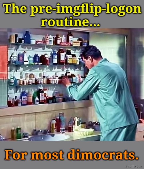 Scrips, Woody... Scrips EVERYwhere! | The pre-imgflip-logon routine... For most dimocrats. | made w/ Imgflip meme maker