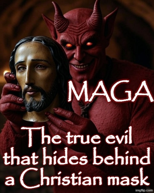 MAGA The true evil that hides behind a Christian mask | image tagged in satan jesus mask evil white christian nationalism trump | made w/ Imgflip meme maker