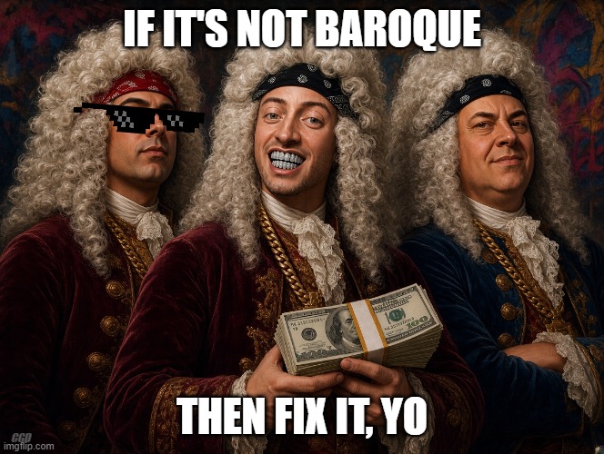 If it's not baroque | If it's not baroque; then fix it, yo; CGD | image tagged in bach vivaldi handel,baroque,music,gangsta,classical music,funny | made w/ Imgflip meme maker