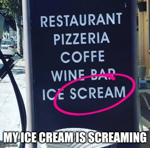 images - 2026-08-20T201911.690.jpeg | my ice cream is screaming | image tagged in images - 2026-08-20t201911 690 jpeg | made w/ Imgflip meme maker
