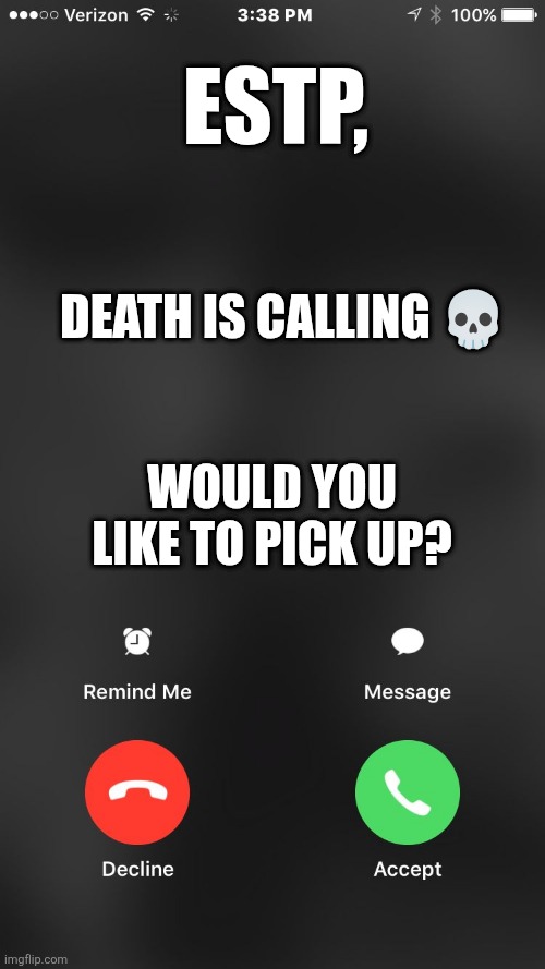 What'd I do now? | ESTP, Death is calling 💀; Would you like to pick up? | image tagged in is calling you,estp,mbti,myers briggs,i too like to live dangerously,oops | made w/ Imgflip meme maker