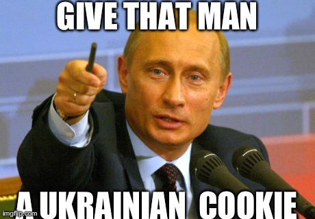 Good Guy Putin | GIVE THAT MAN A UKRAINIAN  COOKIE | image tagged in memes,good guy putin | made w/ Imgflip meme maker