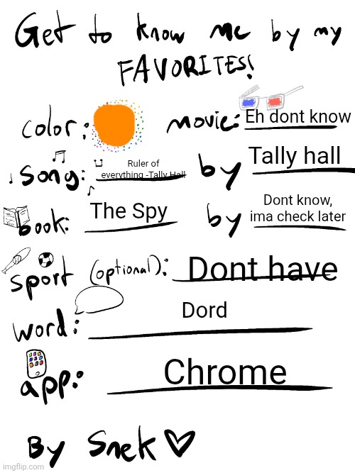 get to know me by my favorites | Eh dont know; Tally hall; Ruler of everything -Tally Hall; Dont know, ima check later; The Spy; Dont have; Dord; Chrome | image tagged in get to know me by my favorites | made w/ Imgflip meme maker