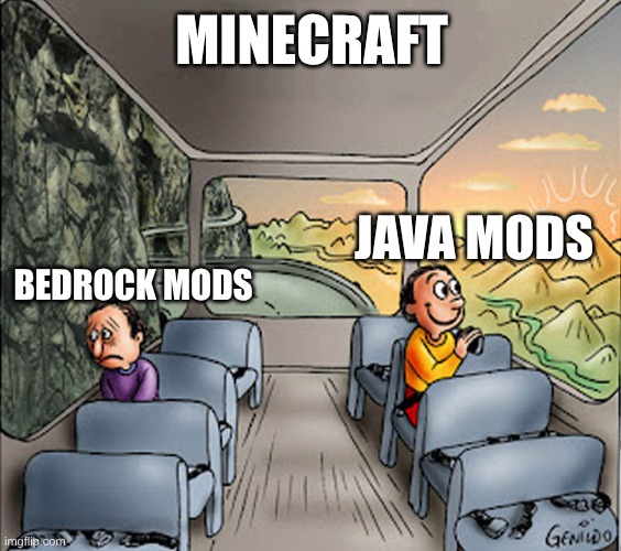 I wish this meme was incorrect, but the sad truth is it isn't. | Minecraft; Java mods; Bedrock mods | image tagged in two guys on a bus | made w/ Imgflip meme maker