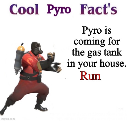 Fun facts with pyro | Pyro is coming for the gas tank in your house. Run | image tagged in cooler pyro facts | made w/ Imgflip meme maker