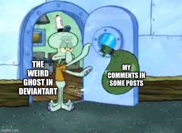 I couldn’t find the Fred getting thrown out template :( | My comments in some posts; The weird ghost in deviantart | image tagged in squidward throwing out trash,deviantart,comments,squidward,spongebob,tag | made w/ Imgflip meme maker