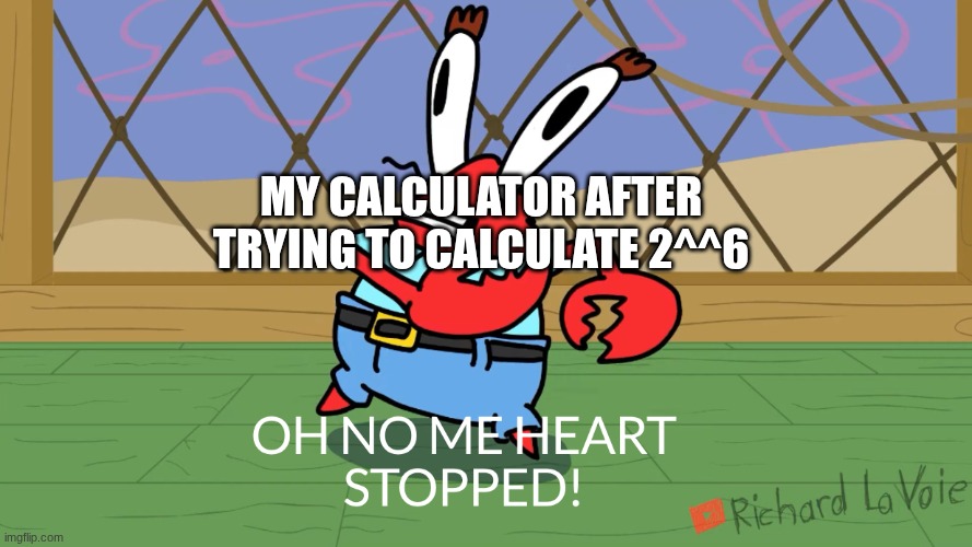 not power | my calculator after trying to calculate 2^^6 | image tagged in oh no me heart stopped | made w/ Imgflip meme maker