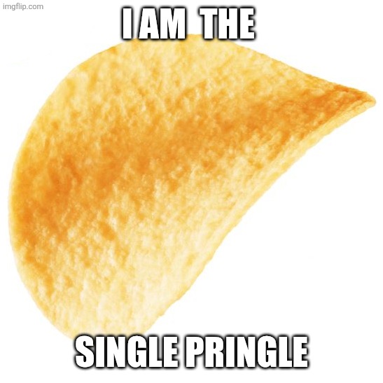 Single Pringle | I am  the; SINGLE PRINGLE | image tagged in single pringle | made w/ Imgflip meme maker