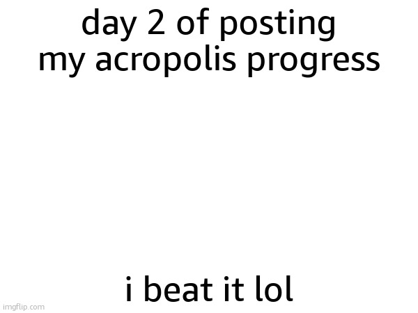 new hardest. what should i go for next | day 2 of posting my acropolis progress; i beat it lol | made w/ Imgflip meme maker
