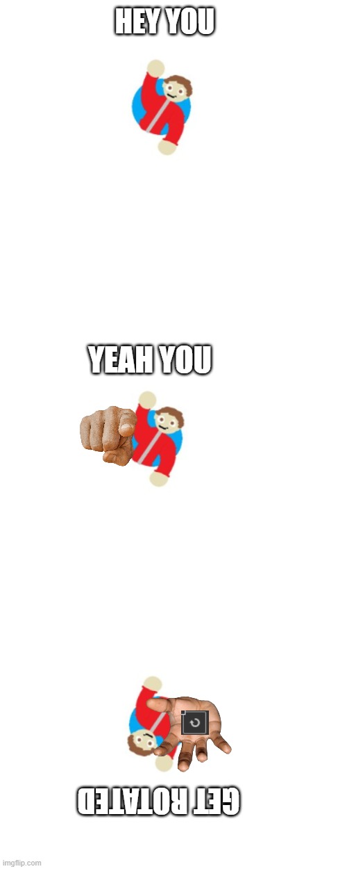 hey you | hey you; yeah you; get rotated | image tagged in hey you | made w/ Imgflip meme maker