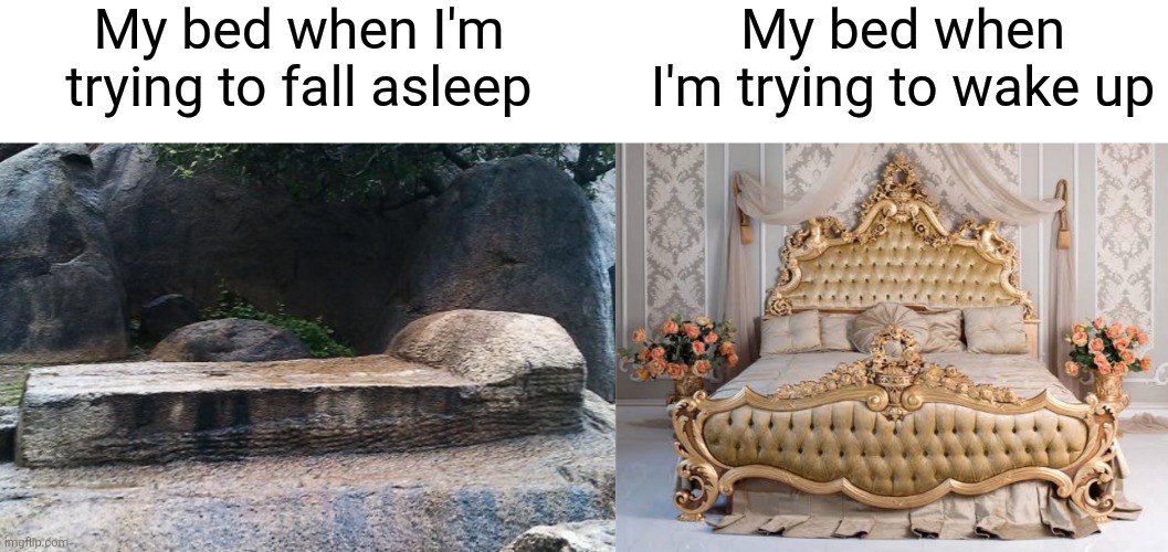 I want to get up, but I also love my bed | My bed when I'm trying to fall asleep; My bed when I'm trying to wake up | image tagged in memes,relatable memes,so true memes,bed,sleep,waking up | made w/ Imgflip meme maker