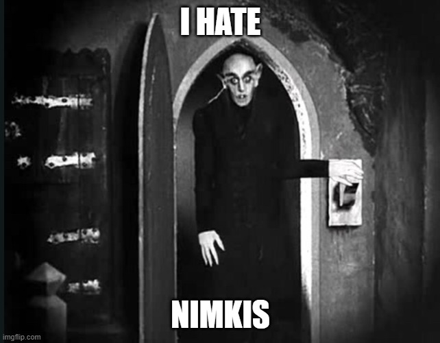 Yessirski | I Hate; Nimkis | image tagged in nosferatu and the light switch | made w/ Imgflip meme maker