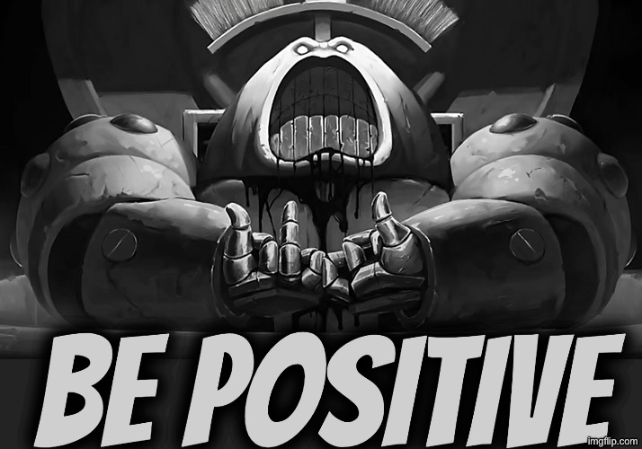 Be Positive | image tagged in be positive | made w/ Imgflip meme maker