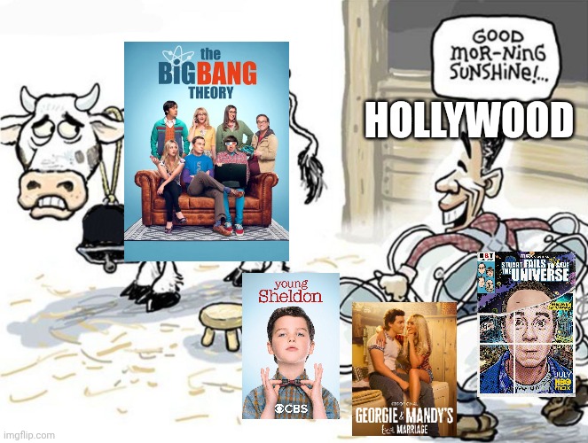 If there is any sitcom that is overmilked it's The Big Bang Theory | Hollywood | image tagged in milking the cow,the big bang theory,young sheldon,georgie and mandy's first marriage,stuart fails to save the universe,tv shows | made w/ Imgflip meme maker