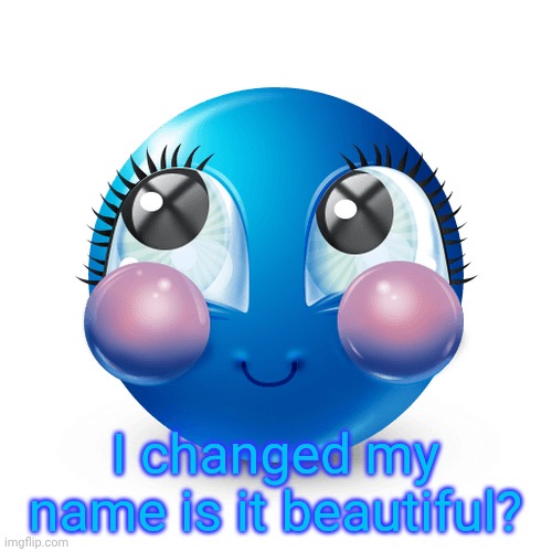 End of an era I had my old name for like 2-3 years | I changed my name is it beautiful? | image tagged in innocnet | made w/ Imgflip meme maker