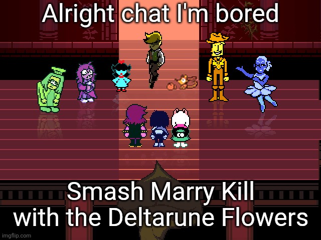You have to smash one, marry one, and kill one, pink doesn't count before any of you try that | Alright chat I'm bored; Smash Marry Kill with the Deltarune Flowers | made w/ Imgflip meme maker